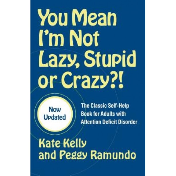 You Mean I'm Not Lazy, Stupid, or Crazy?!: The Classic Self-Help Book for Adults with Attention Deficit Disorder, Kate Kelly, Peggy Ramundo