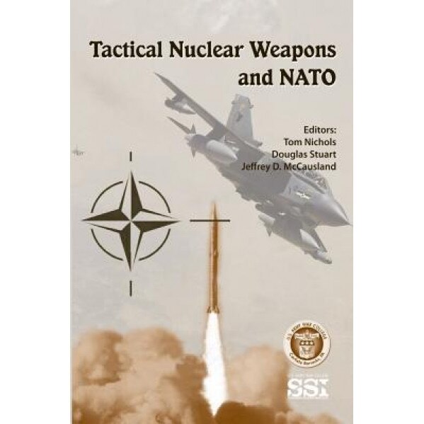 Tactical Nuclear Weapons and NATO, Tom Nichols (Author)