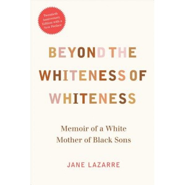 Beyond the Whiteness of Whiteness: Memoir of a White Mother of Black Sons, Jane Lazarre (Author)