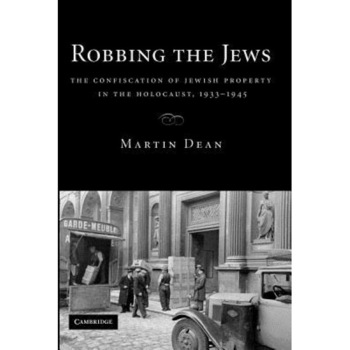 Robbing the Jews: The Confiscation of Jewish Property in the Holocaust, 1933-1945, Martin Dean (Author) Robbing the Jews: The Confiscation of Jewish Property in the Holocaust, 1933-1945, Martin Dean (Author)