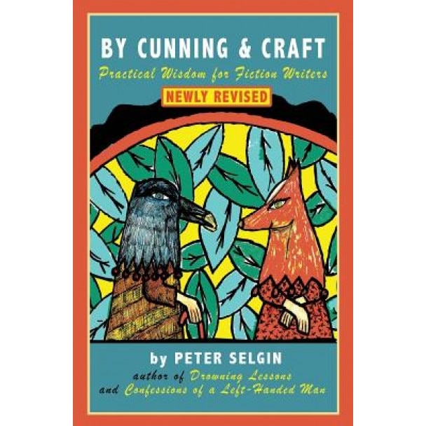 By Cunning & Craft: Practical Wisdom for Fiction Writers, Peter Selgin (Author)