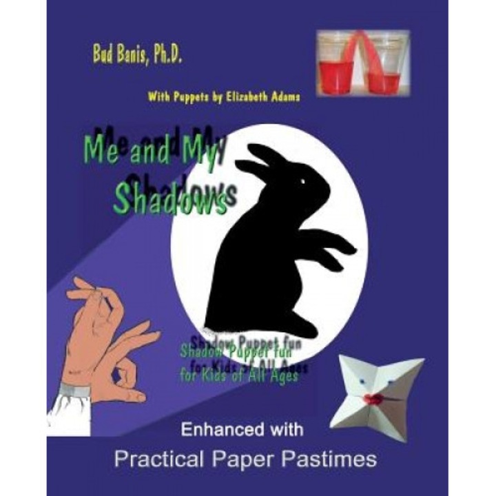 Me and My Shadows Shadow Puppet Fun for Kids of All Ages: Enhanced with Practical Paper Pastimes, Bud Banis Phd (Author)