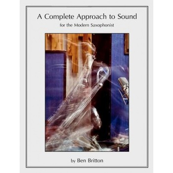 A Complete Approach to Sound for the Modern Saxophonist, Ben Britton (Author) A Complete Approach to Sound for the Modern Saxophonist, Ben Britton (Author)