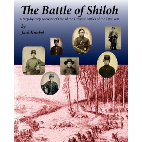 The Battle of Shiloh: A Step-By-Step Account of One of the Greatest Battles of the Civil War, Jack L. Kunkel (Author)