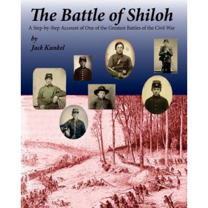 The Battle of Shiloh: A Step-By-Step Account of One of the Greatest Battles of the Civil War, Jack L. Kunkel (Author)