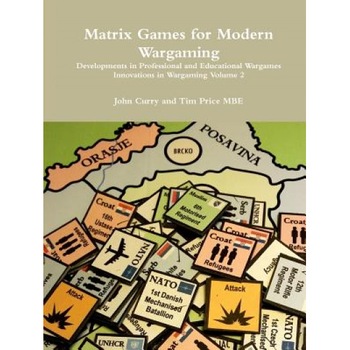 Matrix Games for Modern Wargaming Developments in Professional and Educational Wargames Innovations in Wargaming Volume 2, John Curry (Author) Matrix Games for Modern Wargaming Developments in Professional and Educational Wargames Innovations in Wargaming Volume 2, John Curry (Author)