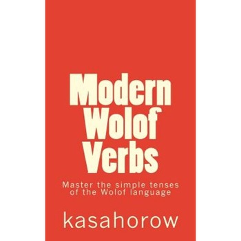 Modern Wolof Verbs: Master the Simple Tenses of the Wolof Language, Kasahorow (Author) Modern Wolof Verbs: Master the Simple Tenses of the Wolof Language, Kasahorow (Author)