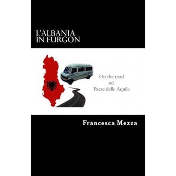 L'Albania in Furgon: On the Road Nel Paese Delle Aquile, Francesca Mezza (Author) L'Albania in Furgon: On the Road Nel Paese Delle Aquile, Francesca Mezza (Author)