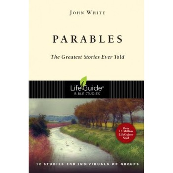 Parables: The Greatest Stories Ever Told, John White Parables: The Greatest Stories Ever Told, John White