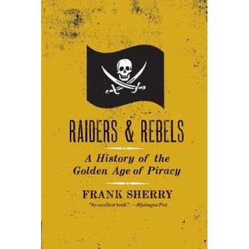 Raiders and Rebels: The Golden Age of Piracy, Frank Sherry (Author) Raiders and Rebels: The Golden Age of Piracy, Frank Sherry (Author)