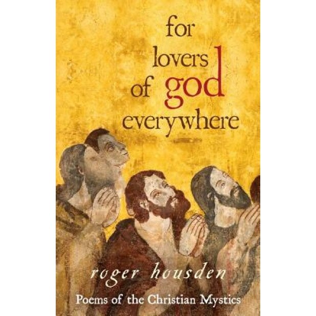 For Lovers of God Everywhere: Poems of the Christian Mystics, Roger Housden