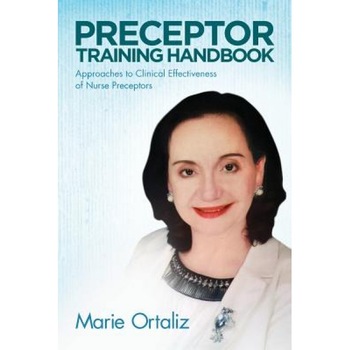 Preceptor Training Handbook: Approaches to Clinical Effectiveness of Nurse Preceptors, Marie Ortaliz (Author) Preceptor Training Handbook: Approaches to Clinical Effectiveness of Nurse Preceptors, Marie Ortaliz (Author)