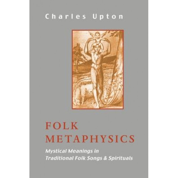 Folk Metaphysics: Mystical Meanings in Traditional Folk Songs and Spirituals, Charles Upton (Author)