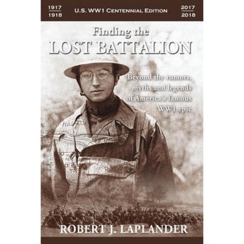 Finding the Lost Battalion: Beyond the Rumors, Myths and Legends of America's Famous WW1 Epic, Robert Laplander (Author) Finding the Lost Battalion: Beyond the Rumors, Myths and Legends of America's Famous WW1 Epic, Robert Laplander (Author)