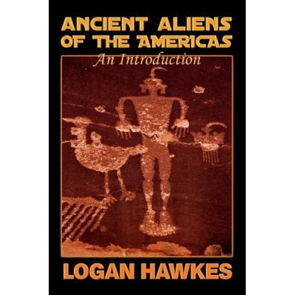 Ancient Aliens of the Americas, Logan Hawkes (Author)