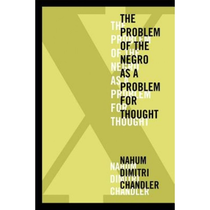 X--The Problem of the Negro as a Problem for Thought, Nahum Dimitri Chandler (Author)
