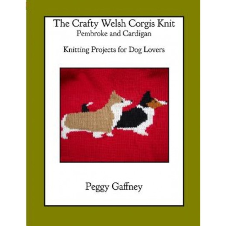 The Crafty Welsh Corgi Knits: Pembroke and Cardigan: Knitting Projects for Dog Lovers, Peggy Gaffney (Author)