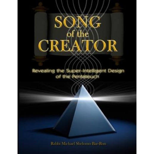 Song of the Creator: Revealing the Super-Intelligent Design of the Pentateuch, Rabbi Michael Shelomo Bar-Ron (Author)