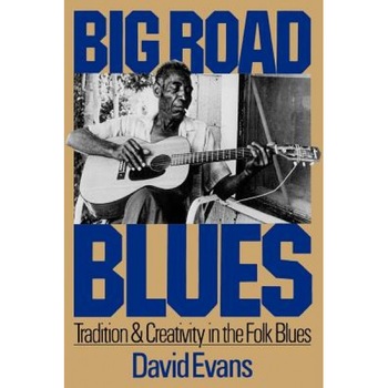 Big Road Blues: Tradition and Creativity in the Folk Blues, David Evans (Author) Big Road Blues: Tradition and Creativity in the Folk Blues, David Evans (Author)