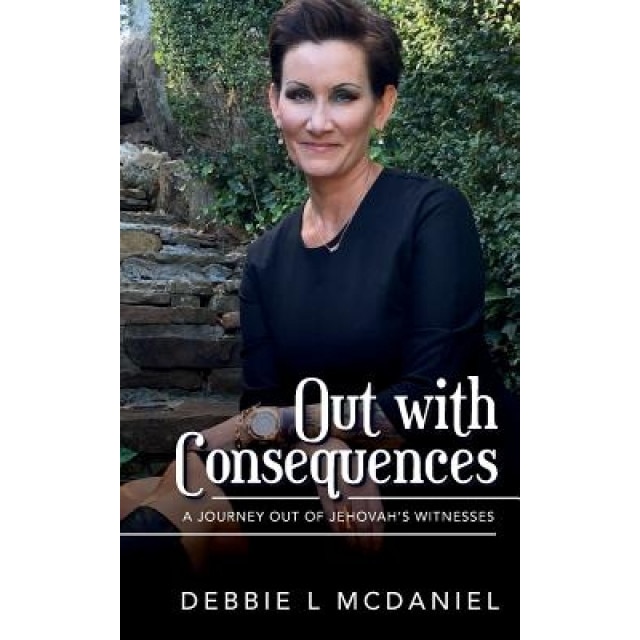 Out with Consequences: A Journey Out of Jehovah's Witnesses, Debbie L. McDaniel (Author)