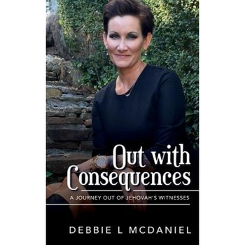 Out with Consequences: A Journey Out of Jehovah's Witnesses, Debbie L. McDaniel (Author) Out with Consequences: A Journey Out of Jehovah's Witnesses, Debbie L. McDaniel (Author)