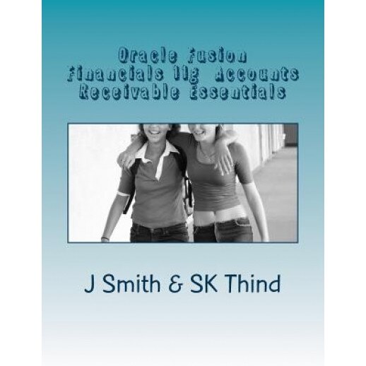 Oracle Fusion Financials 11g Accounts Receivable Essentials, J. Smith (Author)