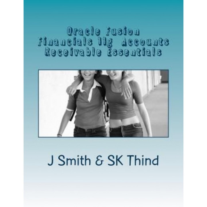 Oracle Fusion Financials 11g Accounts Receivable Essentials, J. Smith (Author)