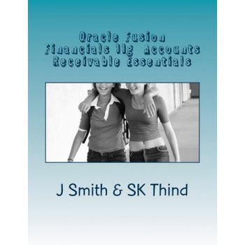 Oracle Fusion Financials 11g Accounts Receivable Essentials, J. Smith (Author) Oracle Fusion Financials 11g Accounts Receivable Essentials, J. Smith (Author)