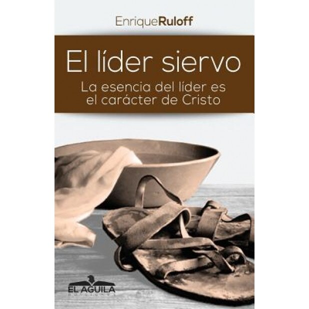 El Lider Siervo: La Escencia de Un Lider Es El Caracter de Cristo, MS Enrique Luis Ruloff (Author)