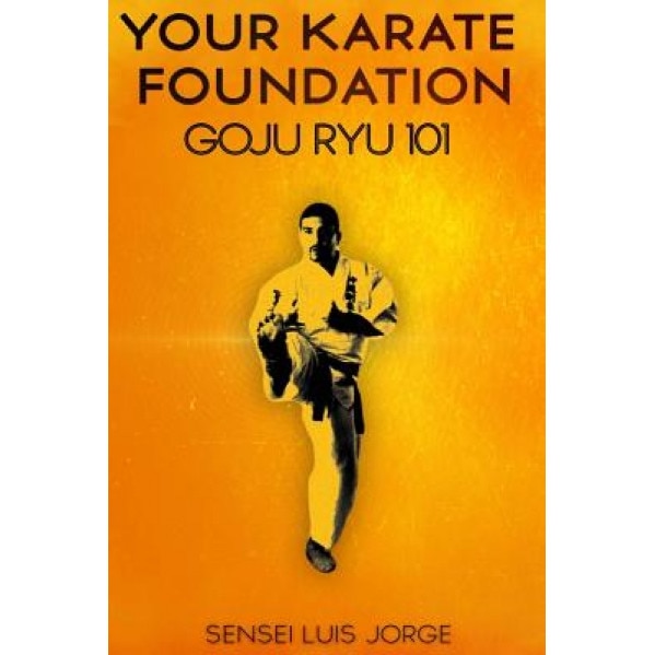 Your Karate Foundation: Goju Ryu, Luis Jorge (Author)