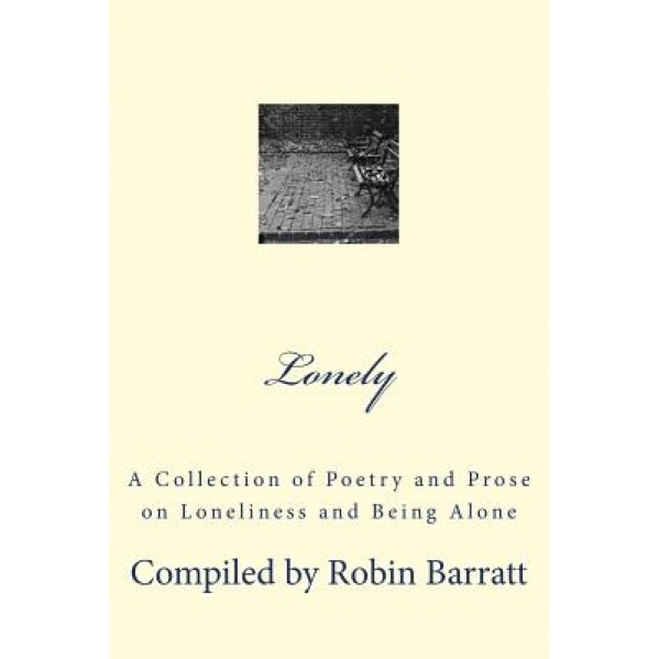 Lonely: A Collection of Poetry and Prose on Loneliness and Being Alone, Robin Barratt (Author)