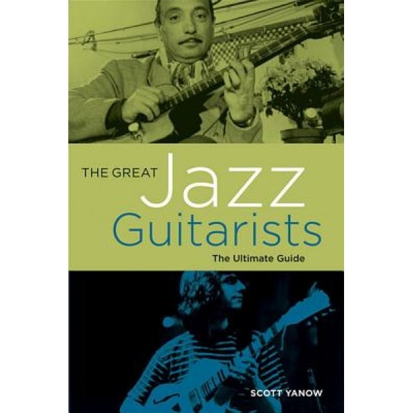 The Great Jazz Guitarists: The Ultimate Guide, Scott Yanow (Author)