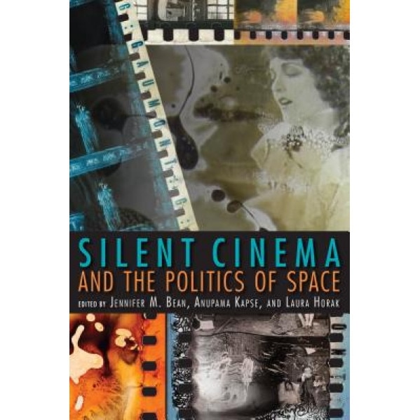 Silent Cinema and the Politics of Space, Jennifer M. Bean (Editor)