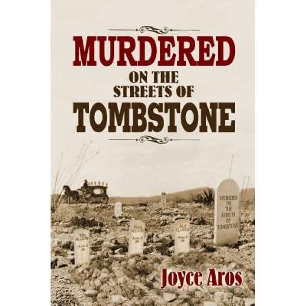 Murdered on the Streets of Tombstone, Joyce Aros (Author)
