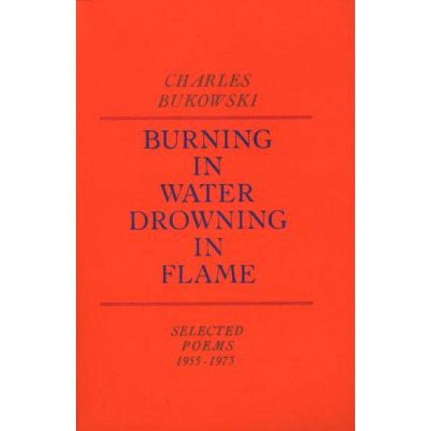 Burning in Water, Drowning in Flame, Charles Bukowski