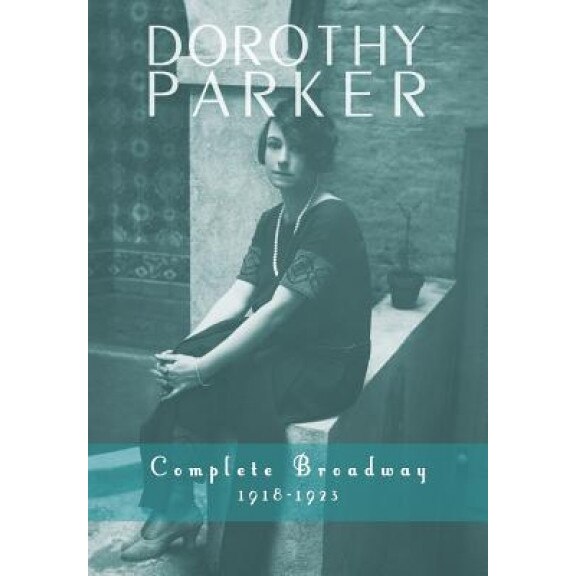 Dorothy Parker: Complete Broadway, 1918-1923, Dorothy Parker (Author)