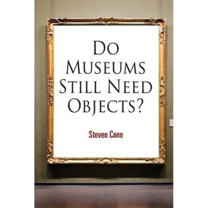 Do Museums Still Need Objects?, Steven Conn (Author)