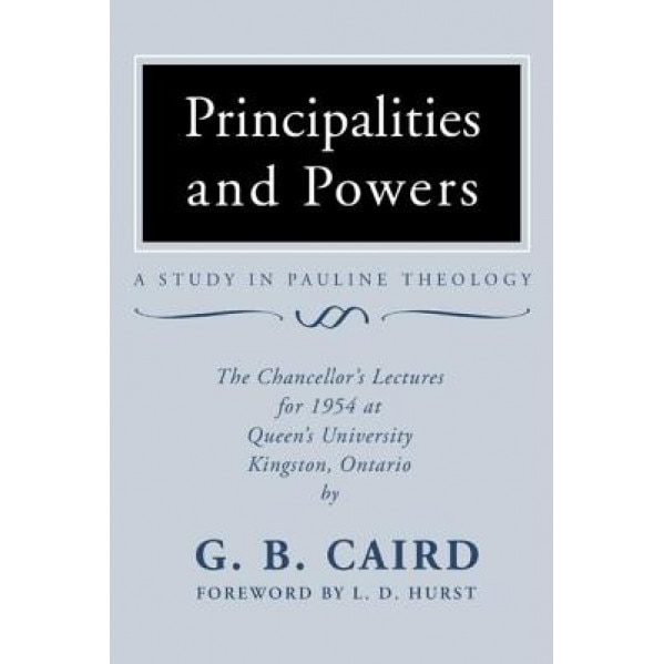 Principalities and Powers: A Study in Pauline Theology: The Chancellor's Lectures for 1954 at Queen's University, Kingston Ontario, George Bradford Caird (Author)