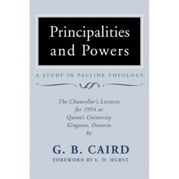 Principalities and Powers: A Study in Pauline Theology: The Chancellor's Lectures for 1954 at Queen's University, Kingston Ontario, George Bradford Caird (Author) Principalities and Powers: A Study in Pauline Theology: The Chancellor's Lectures for 1954 at Queen's University, Kingston Ontario, George Bradford Caird (Author)