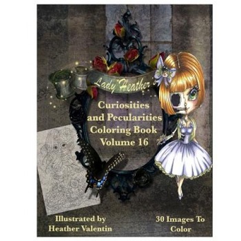 Lady Heather Valentin's Curiosities and Pecularities Coloring Book Volume 16: Whimsical Oddities and Other Misfits Adult Coloring Book, Heather Valentin (Author) Lady Heather Valentin's Curiosities and Pecularities Coloring Book Volume 16: Whimsical Oddities and Other Misfits Adult Coloring Book, Heather Valentin (Author)