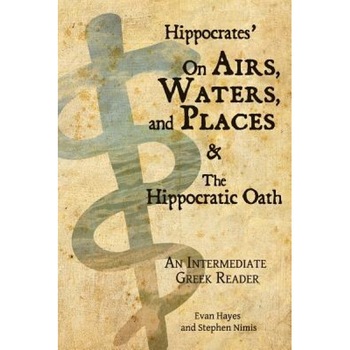 Hippocrates' on Airs, Waters, and Places and the Hippocratic Oath: An Intermediate Greek Reader: Greek Text with Running Vocabulary and Commentary, Stephen A. Nimis (Author) Hippocrates' on Airs, Waters, and Places and the Hippocratic Oath: An Intermediate Greek Reader: Greek Text with Running Vocabulary and Commentary, Stephen A. Nimis (Author)