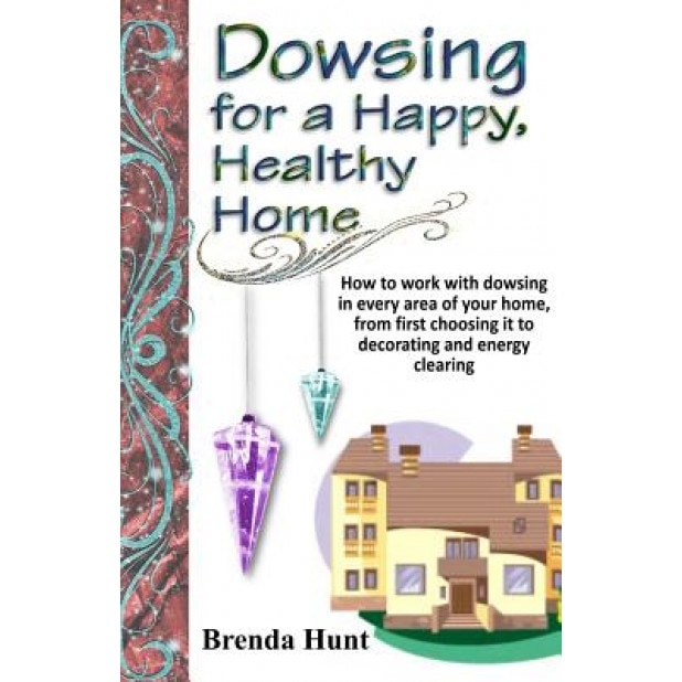 Dowsing for a Healthy, Happy Home: Improving the Health of Your Home with the Art of Dowsing - Brenda Hunt (Author)