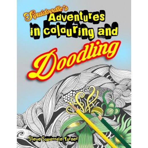 Squidoodle's Adventures in Colouring and Doodling.: An Intricate Adult Coloring Book, Steve Turner (Author)