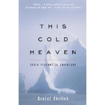 This Cold Heaven: Seven Seasons in Greenland, Gretel Ehrlich This Cold Heaven: Seven Seasons in Greenland, Gretel Ehrlich