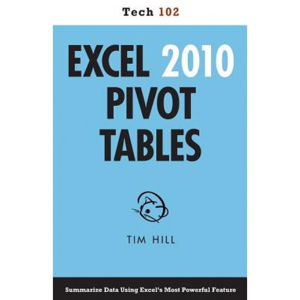 Excel 2010 Pivot Tables (Tech 102) - Tim Hill (Author)