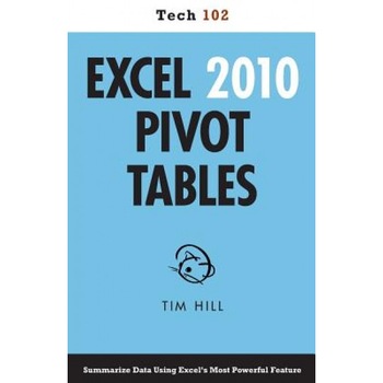 Excel 2010 Pivot Tables (Tech 102) - Tim Hill (Author) Excel 2010 Pivot Tables (Tech 102) - Tim Hill (Author)