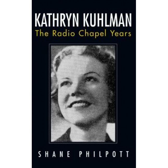 Kathryn Kuhlman: The Radio Chapel Years, Shane Philpott (Author)