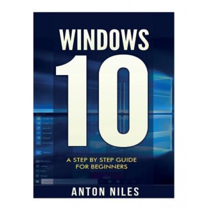 Windows 10: A Step by Step Guide for Beginners, Anton Niles (Author)