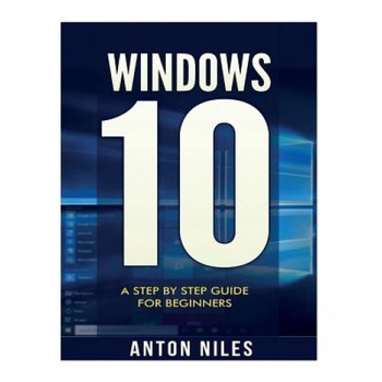 Windows 10: A Step by Step Guide for Beginners, Anton Niles (Author) Windows 10: A Step by Step Guide for Beginners, Anton Niles (Author)