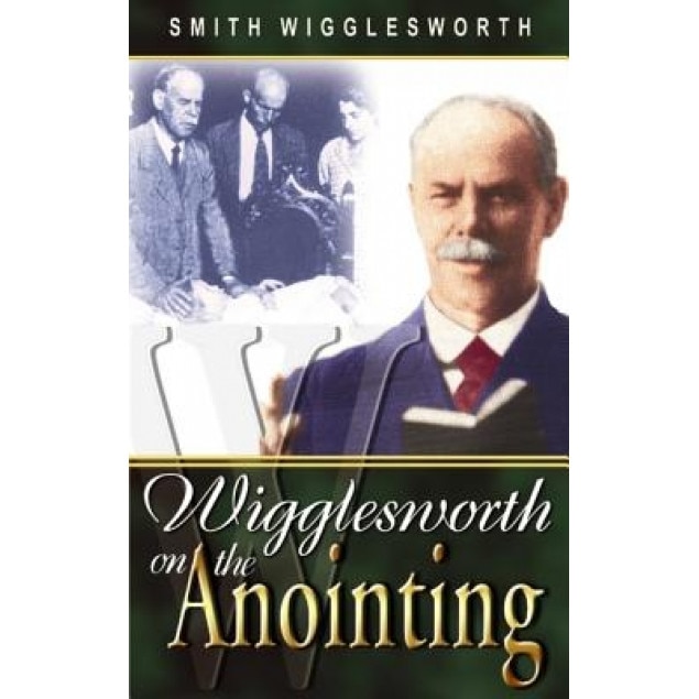 Wigglesworth on the Anointing, Smith Wigglesworth